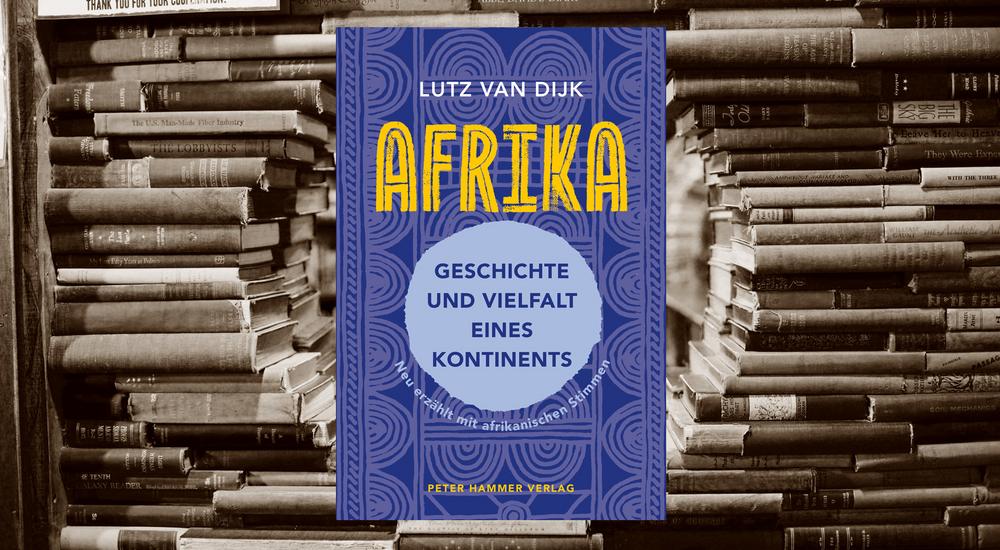 Afrika - Geschichte und Vielfalt eines Kontinents, Lutz van Dijk, Verlag: Peter Hammer, ISBN: 978-3-7795-0768-0