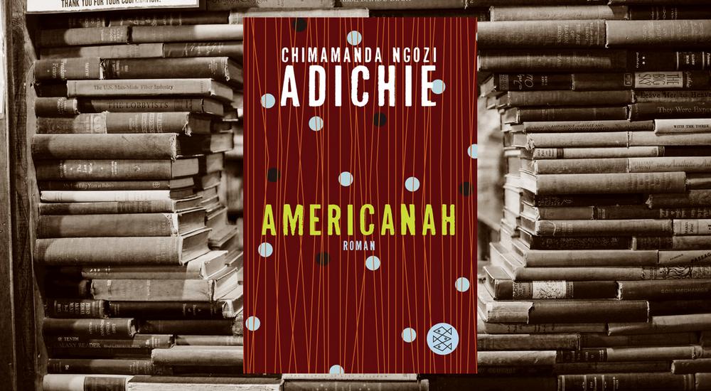Americanah, Chimamanda Ngozi Adichie, Verlag: Fischer, ISBN: 978-3-596-18598-6