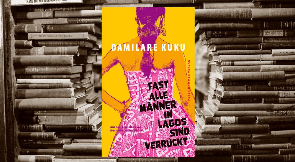 Fast alle Männer in Lagos sind verrückt, Damilare Kuku, Verlag: Peter Hammer, ISBN: 978-3-7795-0767-3