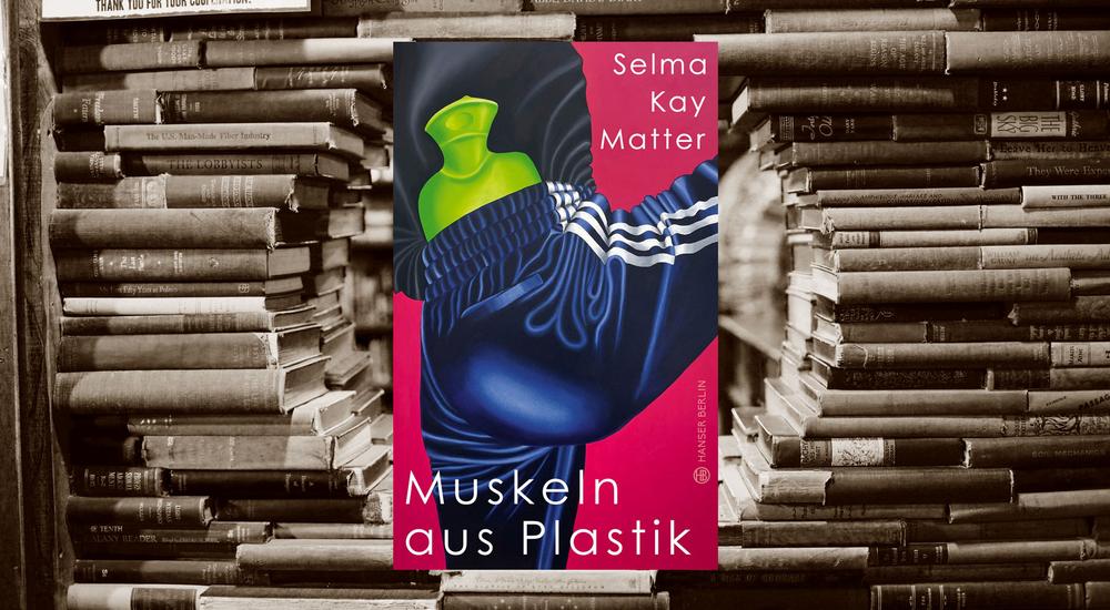 Muskeln aus Plastik, Kay Matter, Verlag: Hanser, ISBN: 978-3-446-28003-8