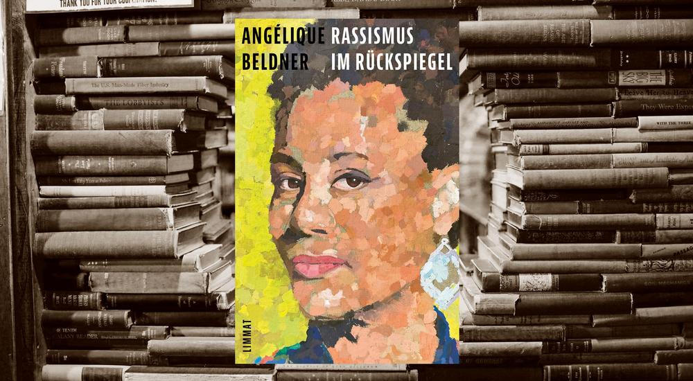 Rassismus im R&uuml;ckspiegel, Ang&eacute;lique Beldner, Verlag: Limmat, ISBN: 978-3-03926-094-2