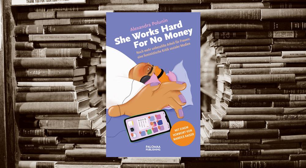 She Works Hard For No Money. Noch mehr unbezahlte Arbeit f&uuml;r Frauen: Alexandra Polunin, Palomaa Publishing, ISBN: 978-3-949598-18-0
